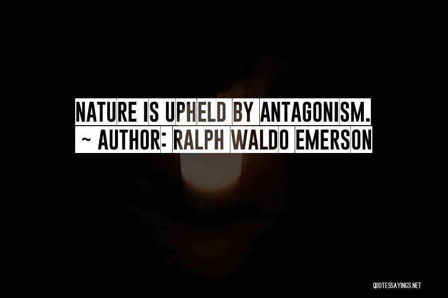 Ralph Waldo Emerson Quotes: Nature Is Upheld By Antagonism.
