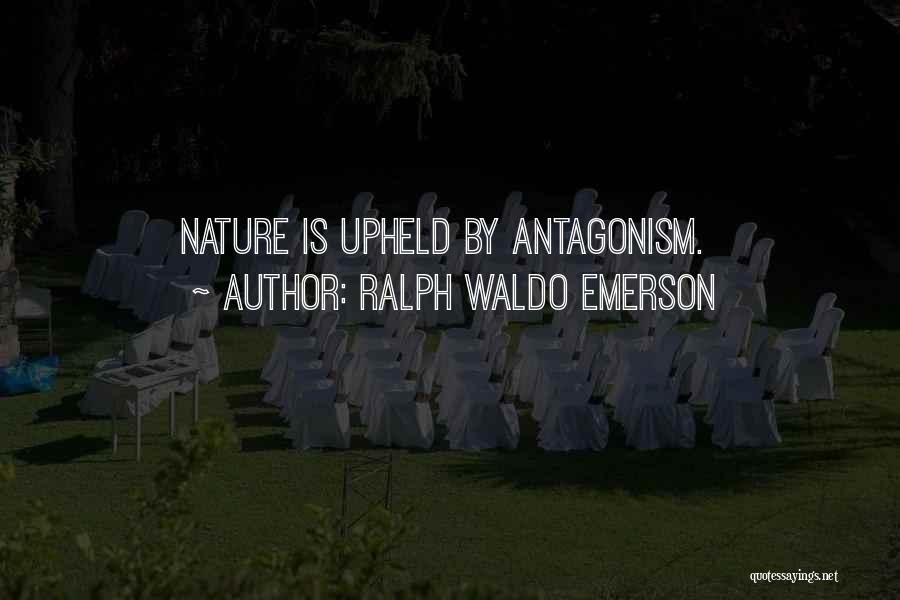 Ralph Waldo Emerson Quotes: Nature Is Upheld By Antagonism.