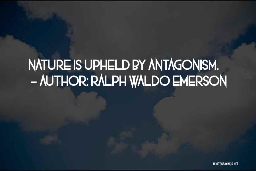 Ralph Waldo Emerson Quotes: Nature Is Upheld By Antagonism.