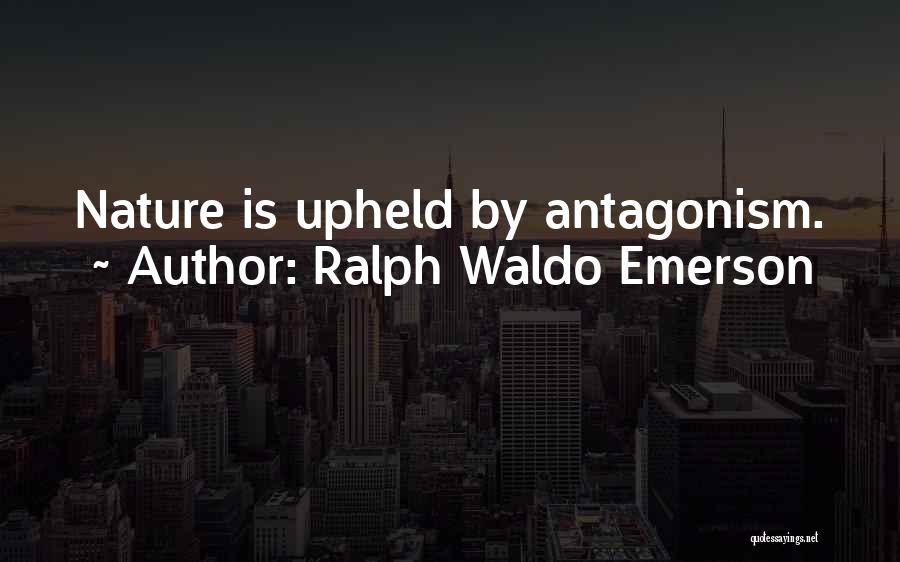 Ralph Waldo Emerson Quotes: Nature Is Upheld By Antagonism.