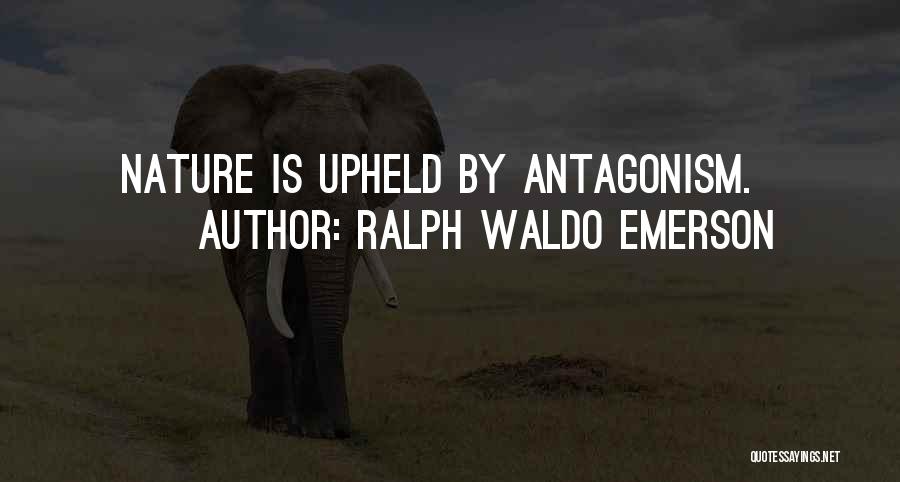 Ralph Waldo Emerson Quotes: Nature Is Upheld By Antagonism.