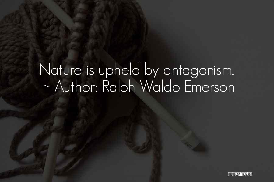 Ralph Waldo Emerson Quotes: Nature Is Upheld By Antagonism.