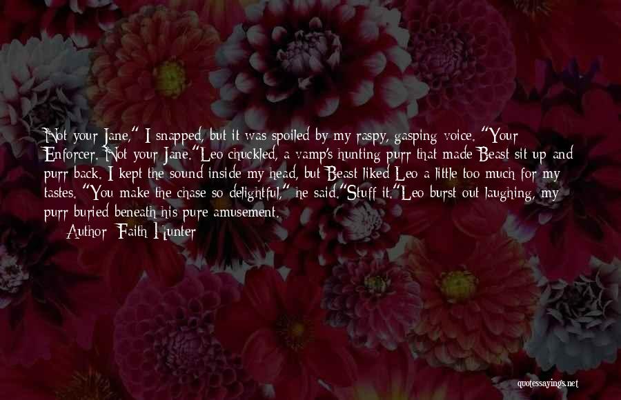 Faith Hunter Quotes: Not Your Jane, I Snapped, But It Was Spoiled By My Raspy, Gasping Voice. Your Enforcer. Not Your Jane.leo Chuckled,