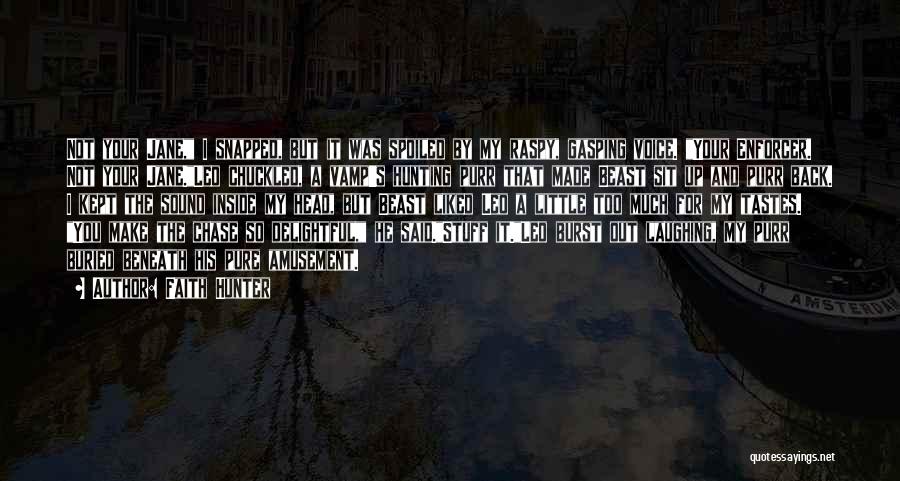 Faith Hunter Quotes: Not Your Jane, I Snapped, But It Was Spoiled By My Raspy, Gasping Voice. Your Enforcer. Not Your Jane.leo Chuckled,