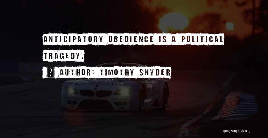 Timothy Snyder Quotes: Anticipatory Obedience Is A Political Tragedy.