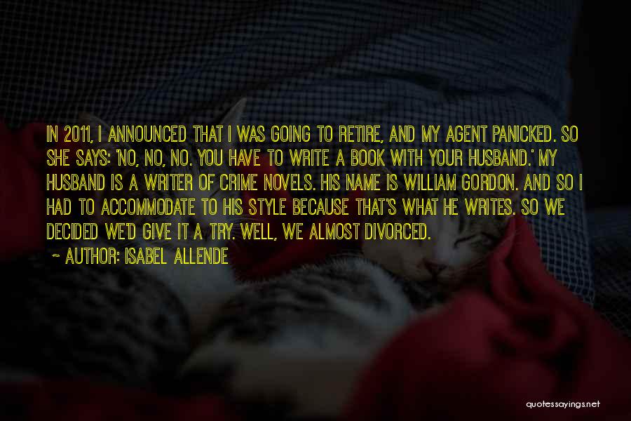 Isabel Allende Quotes: In 2011, I Announced That I Was Going To Retire, And My Agent Panicked. So She Says: 'no, No, No.