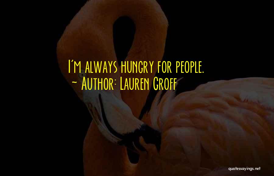 Lauren Groff Quotes: I'm Always Hungry For People.
