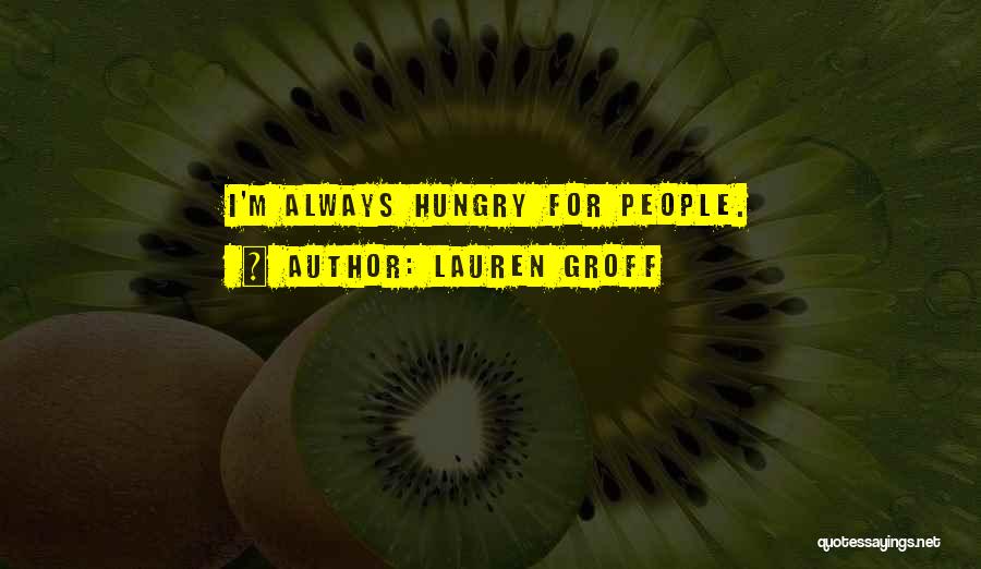 Lauren Groff Quotes: I'm Always Hungry For People.