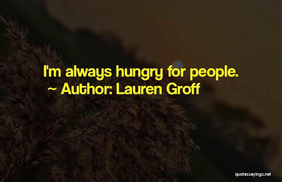 Lauren Groff Quotes: I'm Always Hungry For People.