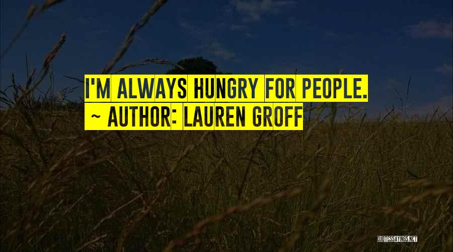 Lauren Groff Quotes: I'm Always Hungry For People.