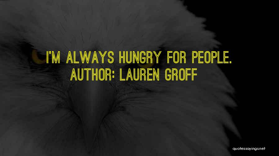 Lauren Groff Quotes: I'm Always Hungry For People.