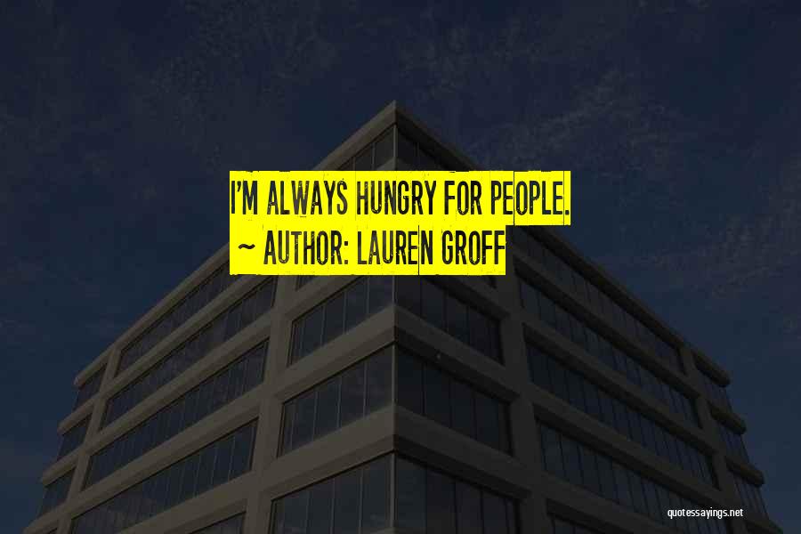 Lauren Groff Quotes: I'm Always Hungry For People.