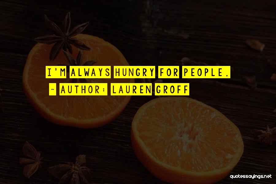Lauren Groff Quotes: I'm Always Hungry For People.