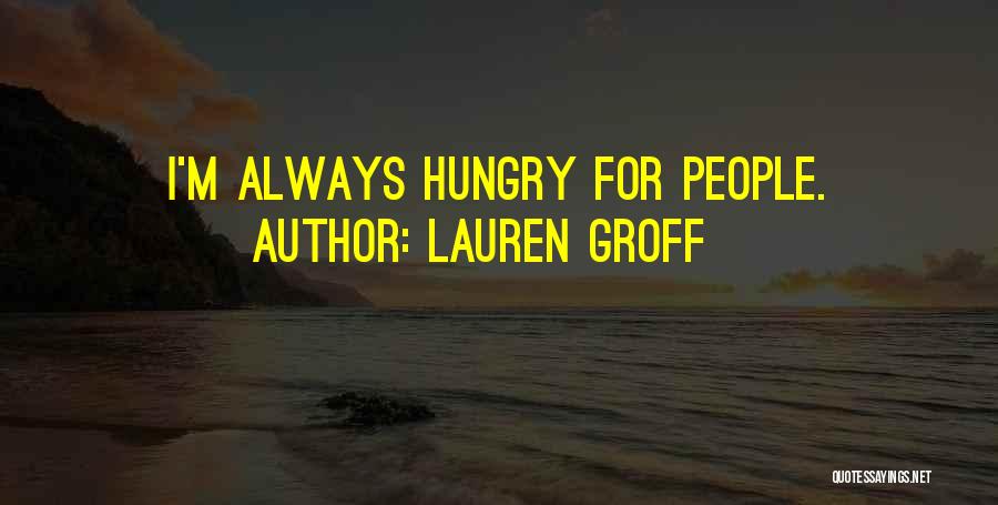 Lauren Groff Quotes: I'm Always Hungry For People.
