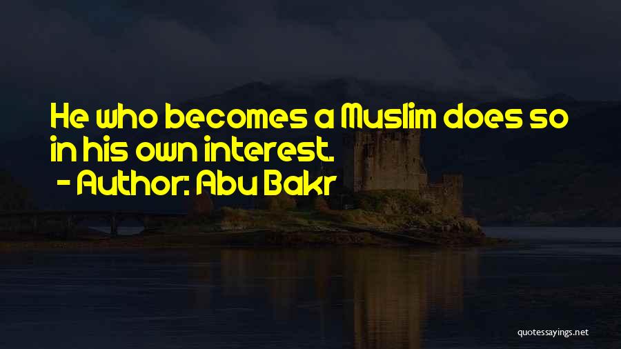 Abu Bakr Quotes: He Who Becomes A Muslim Does So In His Own Interest.