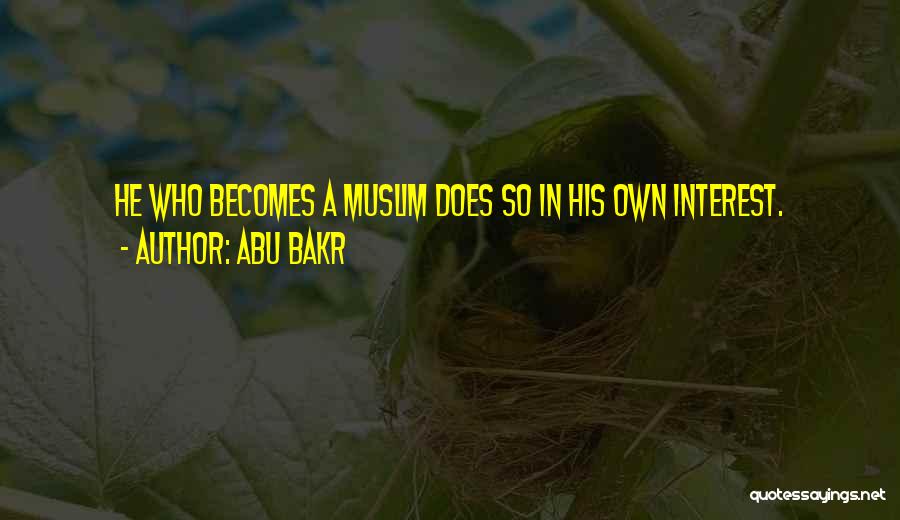 Abu Bakr Quotes: He Who Becomes A Muslim Does So In His Own Interest.