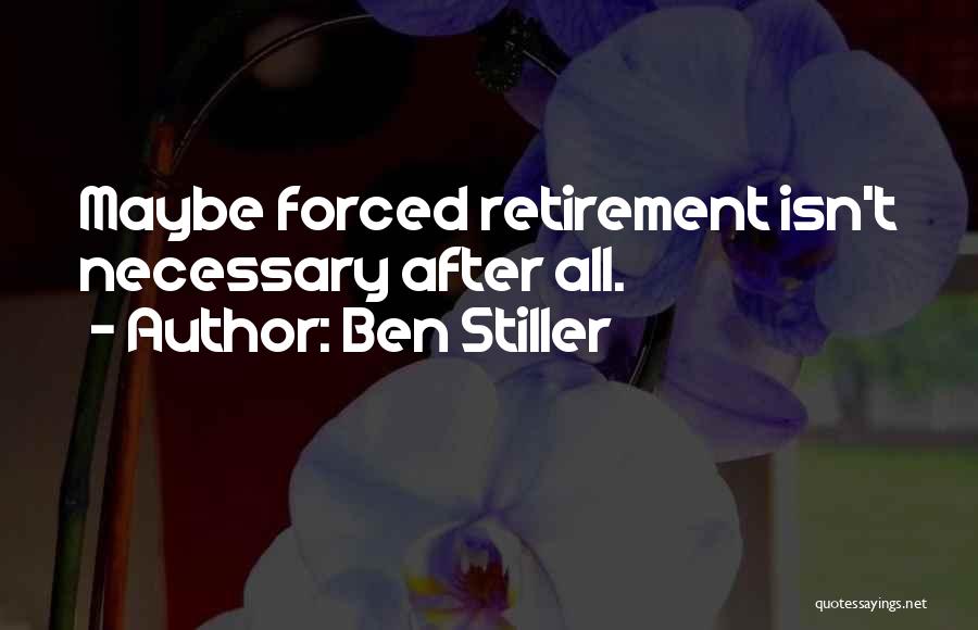 Ben Stiller Quotes: Maybe Forced Retirement Isn't Necessary After All.