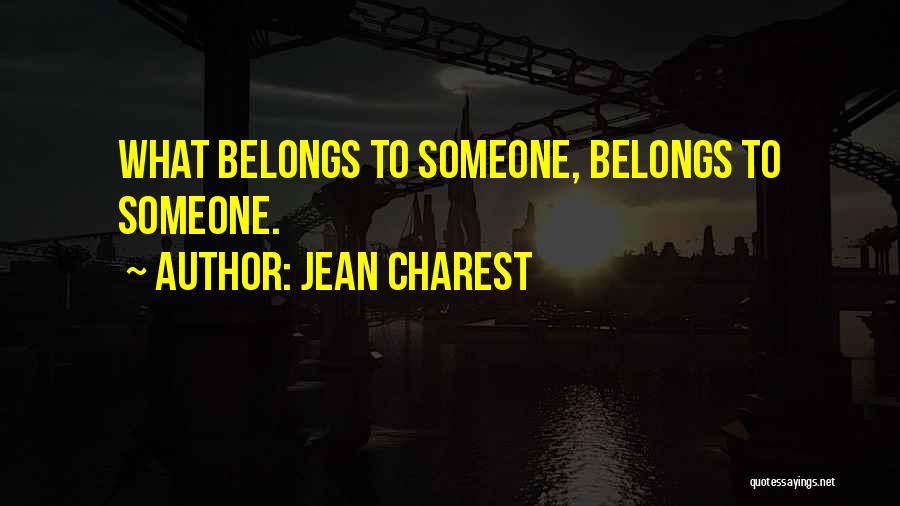 Jean Charest Quotes: What Belongs To Someone, Belongs To Someone.