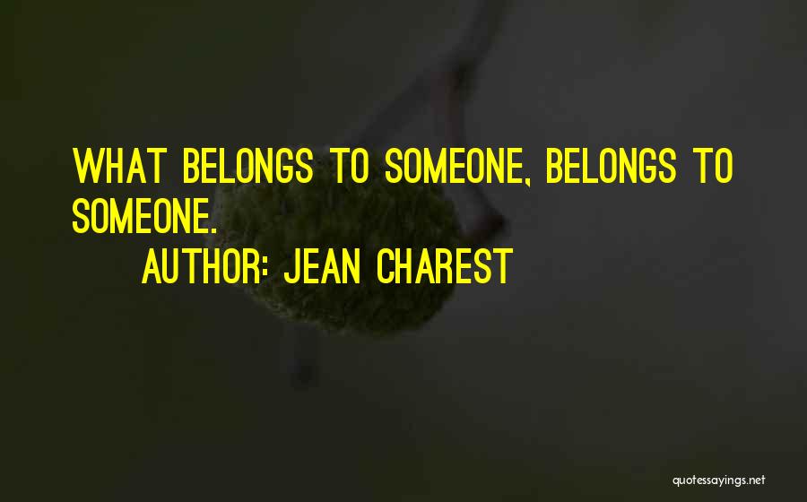 Jean Charest Quotes: What Belongs To Someone, Belongs To Someone.