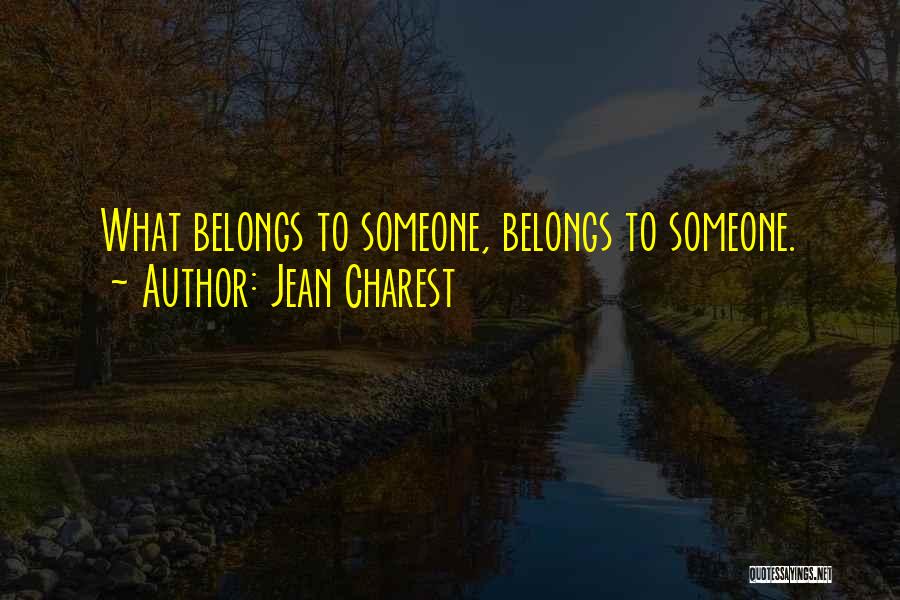 Jean Charest Quotes: What Belongs To Someone, Belongs To Someone.