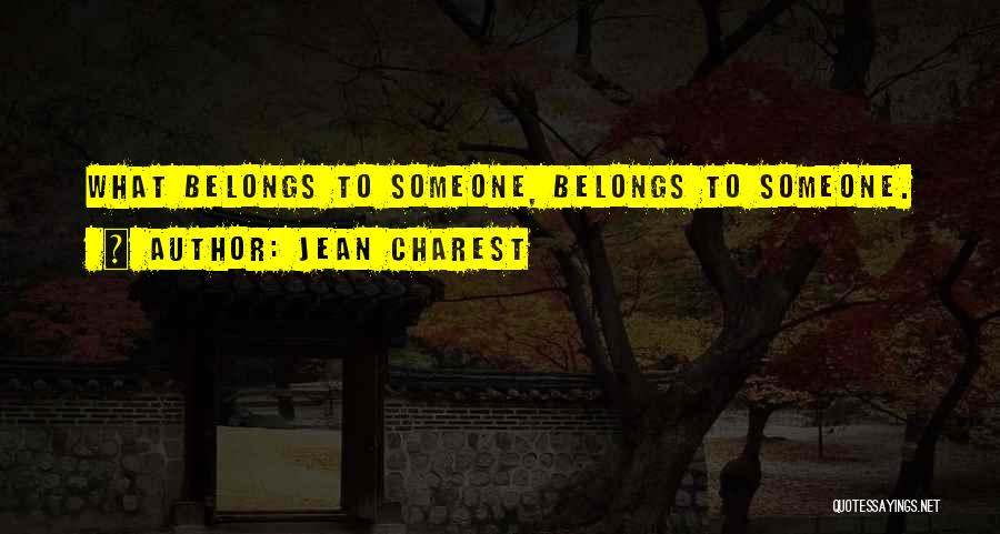 Jean Charest Quotes: What Belongs To Someone, Belongs To Someone.