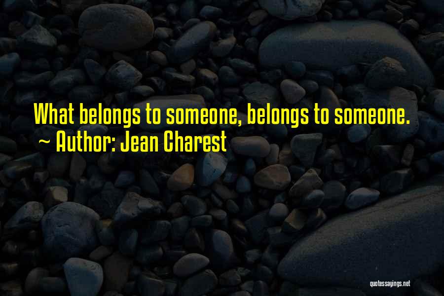 Jean Charest Quotes: What Belongs To Someone, Belongs To Someone.