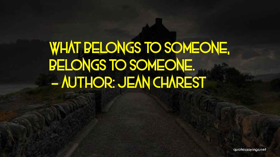 Jean Charest Quotes: What Belongs To Someone, Belongs To Someone.