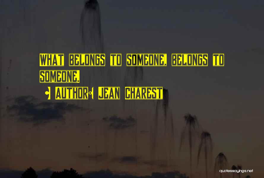 Jean Charest Quotes: What Belongs To Someone, Belongs To Someone.