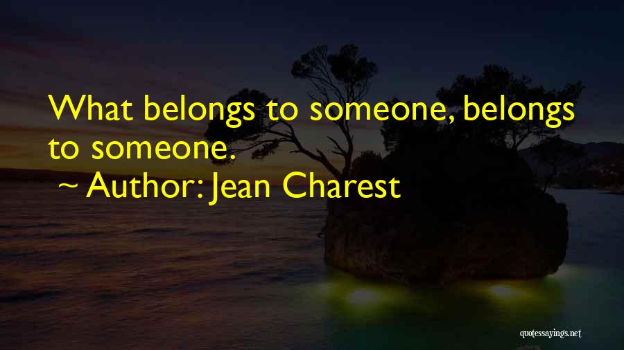 Jean Charest Quotes: What Belongs To Someone, Belongs To Someone.