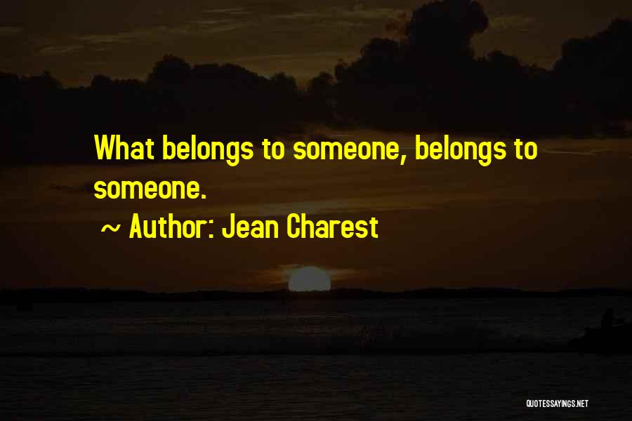 Jean Charest Quotes: What Belongs To Someone, Belongs To Someone.
