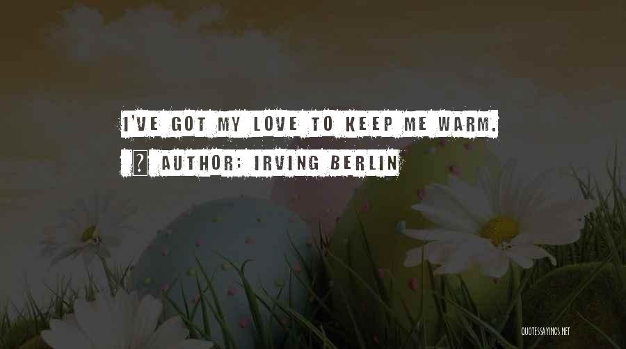 Irving Berlin Quotes: I've Got My Love To Keep Me Warm.