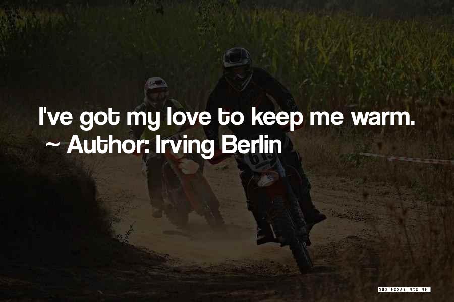 Irving Berlin Quotes: I've Got My Love To Keep Me Warm.