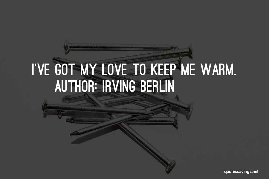 Irving Berlin Quotes: I've Got My Love To Keep Me Warm.