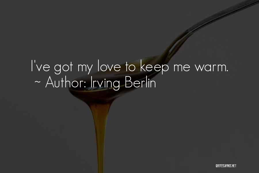 Irving Berlin Quotes: I've Got My Love To Keep Me Warm.