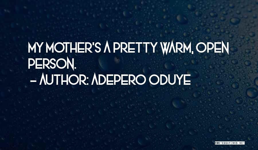Adepero Oduye Quotes: My Mother's A Pretty Warm, Open Person.