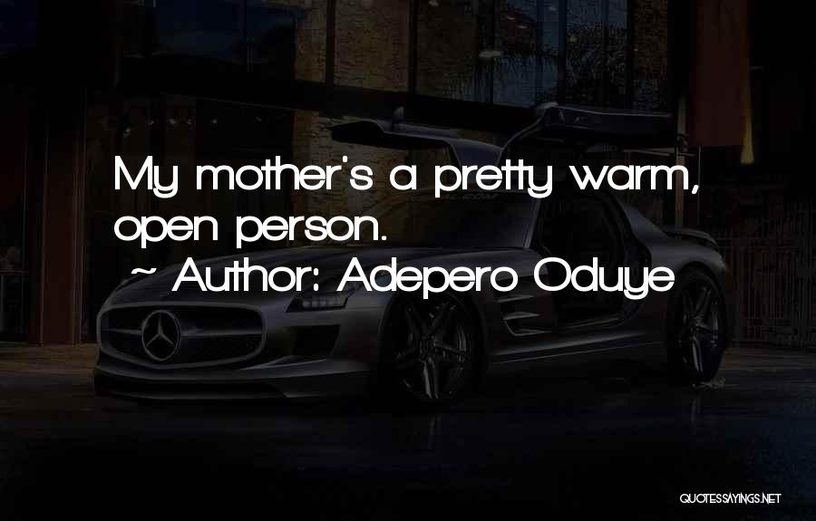Adepero Oduye Quotes: My Mother's A Pretty Warm, Open Person.