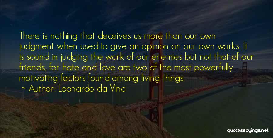 Leonardo Da Vinci Quotes: There Is Nothing That Deceives Us More Than Our Own Judgment When Used To Give An Opinion On Our Own