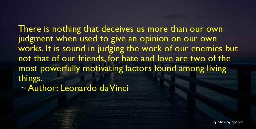 Leonardo Da Vinci Quotes: There Is Nothing That Deceives Us More Than Our Own Judgment When Used To Give An Opinion On Our Own