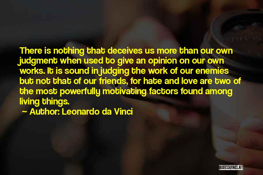 Leonardo Da Vinci Quotes: There Is Nothing That Deceives Us More Than Our Own Judgment When Used To Give An Opinion On Our Own