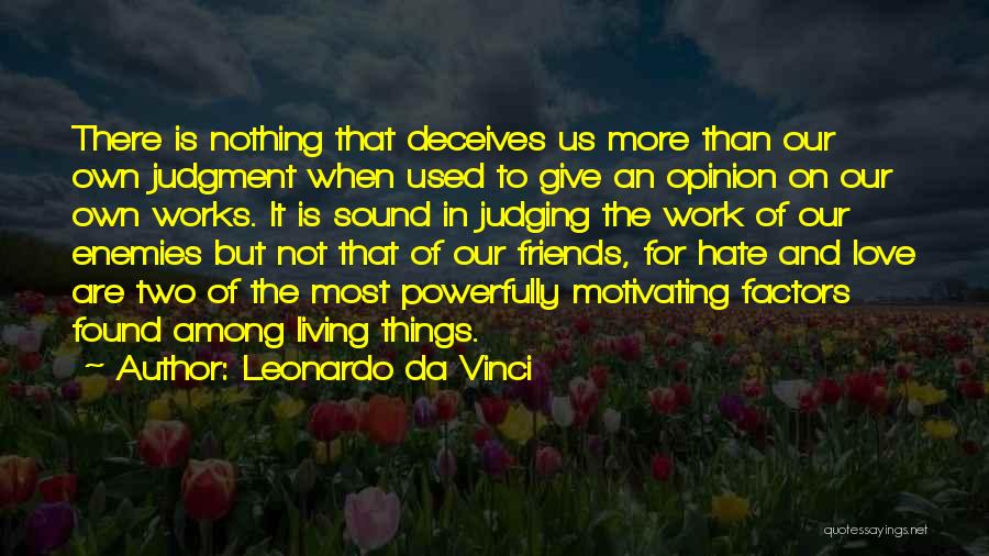 Leonardo Da Vinci Quotes: There Is Nothing That Deceives Us More Than Our Own Judgment When Used To Give An Opinion On Our Own