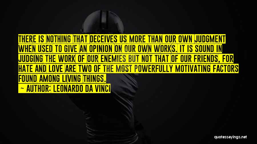 Leonardo Da Vinci Quotes: There Is Nothing That Deceives Us More Than Our Own Judgment When Used To Give An Opinion On Our Own