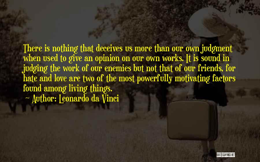 Leonardo Da Vinci Quotes: There Is Nothing That Deceives Us More Than Our Own Judgment When Used To Give An Opinion On Our Own