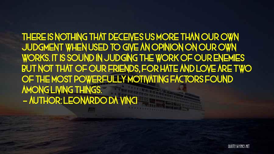 Leonardo Da Vinci Quotes: There Is Nothing That Deceives Us More Than Our Own Judgment When Used To Give An Opinion On Our Own