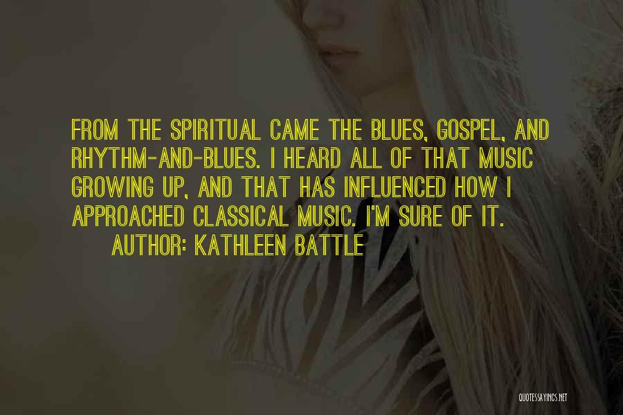 Kathleen Battle Quotes: From The Spiritual Came The Blues, Gospel, And Rhythm-and-blues. I Heard All Of That Music Growing Up, And That Has