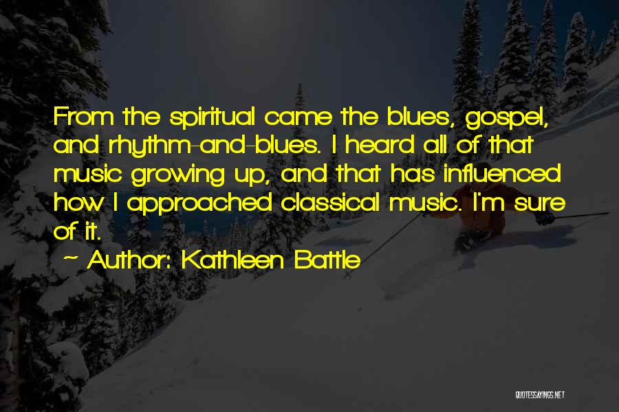 Kathleen Battle Quotes: From The Spiritual Came The Blues, Gospel, And Rhythm-and-blues. I Heard All Of That Music Growing Up, And That Has