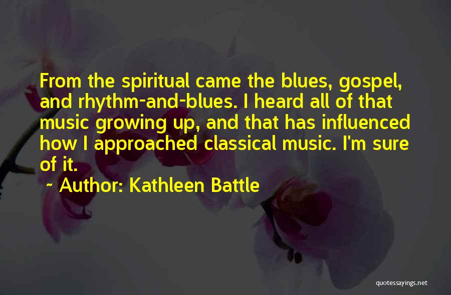 Kathleen Battle Quotes: From The Spiritual Came The Blues, Gospel, And Rhythm-and-blues. I Heard All Of That Music Growing Up, And That Has