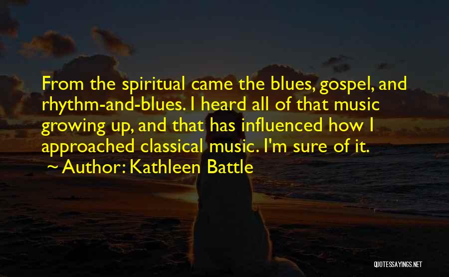 Kathleen Battle Quotes: From The Spiritual Came The Blues, Gospel, And Rhythm-and-blues. I Heard All Of That Music Growing Up, And That Has