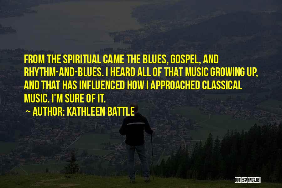 Kathleen Battle Quotes: From The Spiritual Came The Blues, Gospel, And Rhythm-and-blues. I Heard All Of That Music Growing Up, And That Has