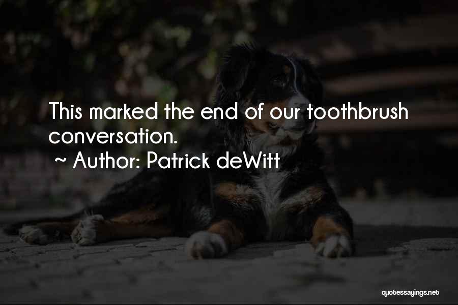 Patrick DeWitt Quotes: This Marked The End Of Our Toothbrush Conversation.