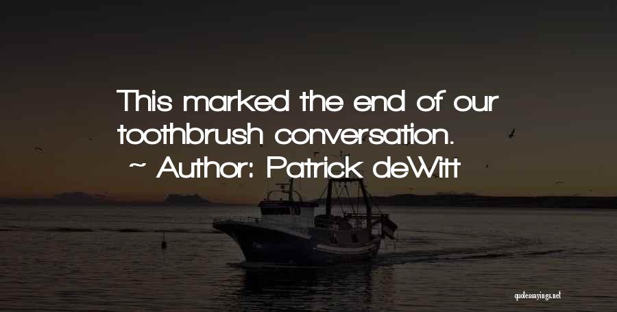 Patrick DeWitt Quotes: This Marked The End Of Our Toothbrush Conversation.
